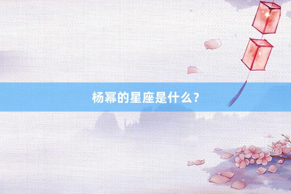 杨幂的星座是什么？